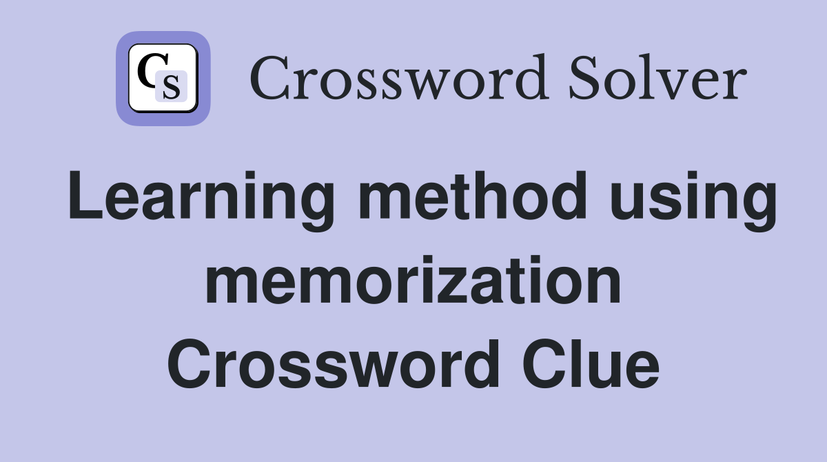 Learning method using memorization Crossword Clue