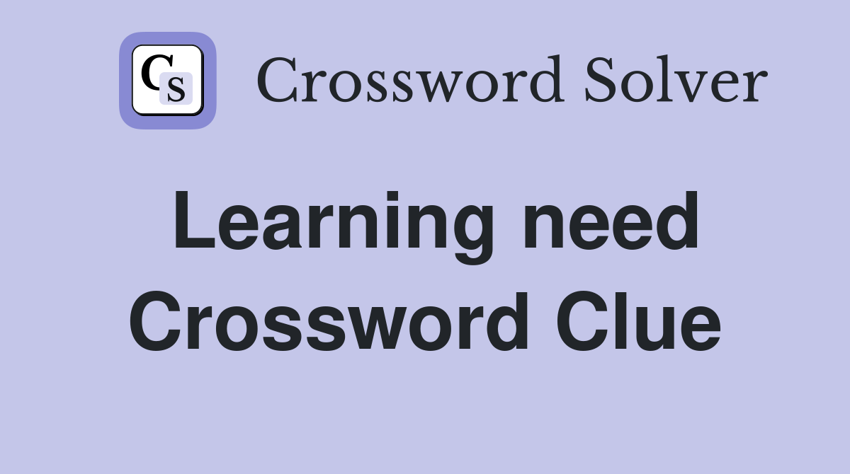 Learning need Crossword Clue