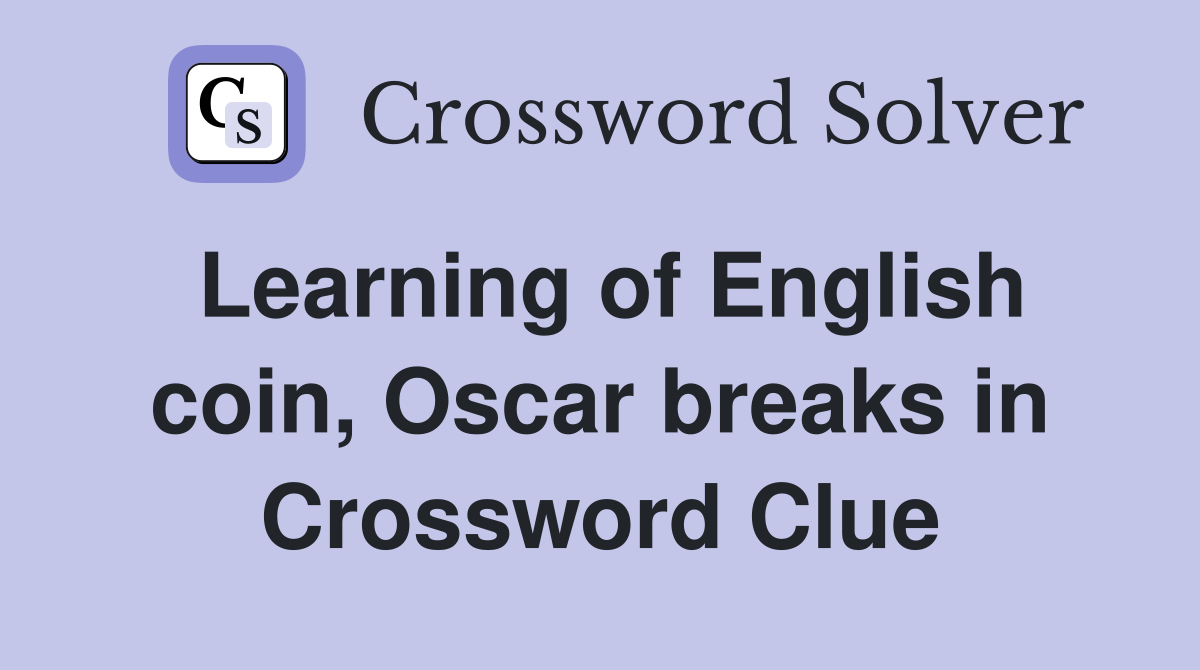 Learning of English coin, Oscar breaks in Crossword Clue