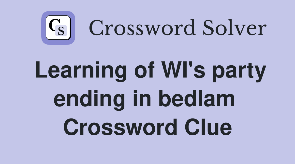 Learning of WI's party ending in bedlam  Crossword Clue