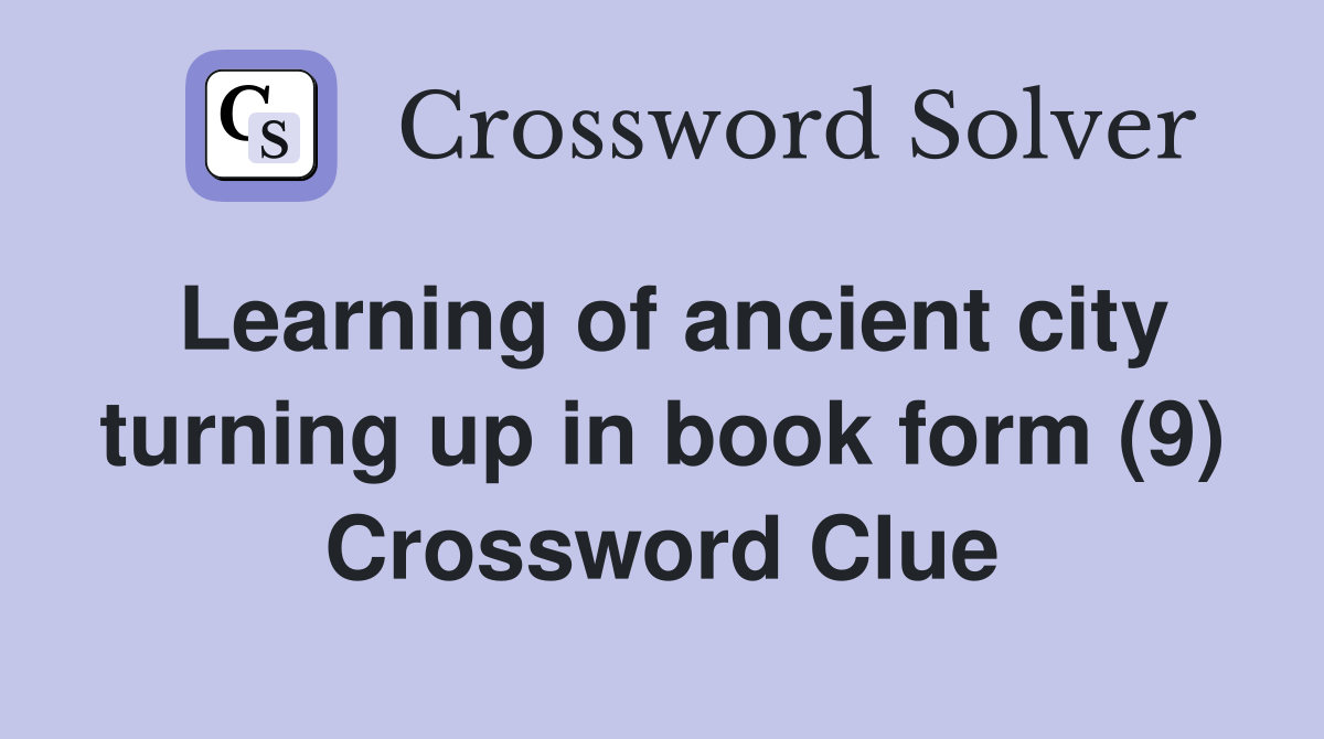 Learning of ancient city turning up in book form (9) Crossword Clue