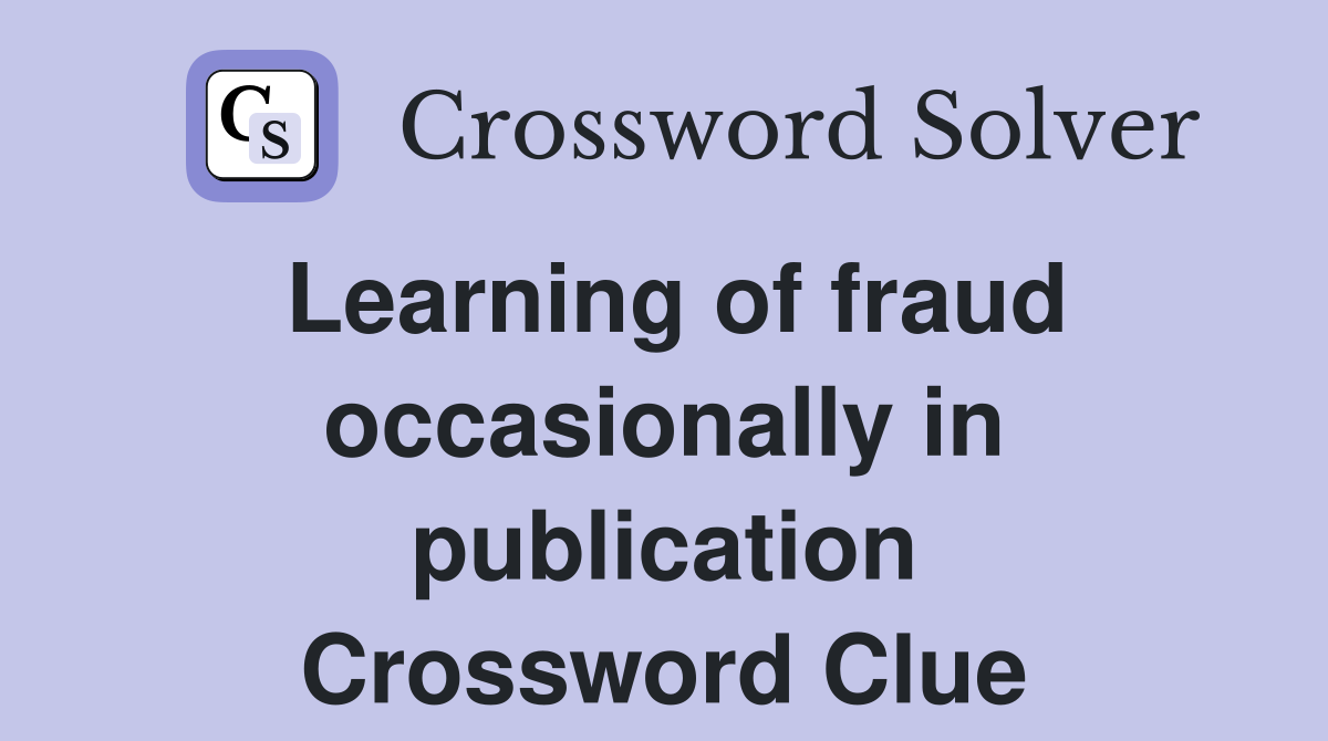 Learning of fraud occasionally in publication Crossword Clue