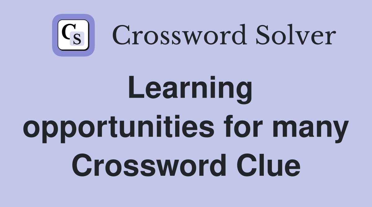 Learning opportunities for many Crossword Clue