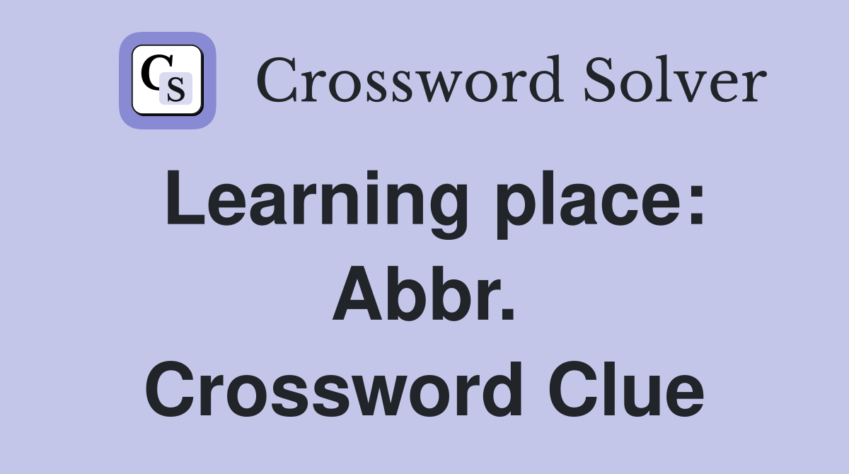 Learning place: Abbr. Crossword Clue