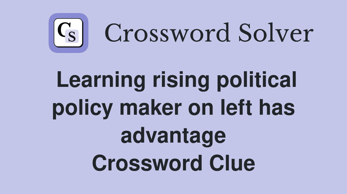 Learning rising political policy maker on left has advantage Crossword Clue