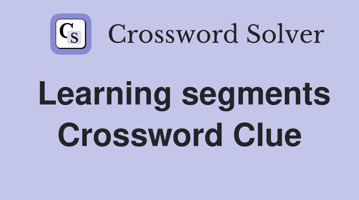 Learning segments Crossword Clue