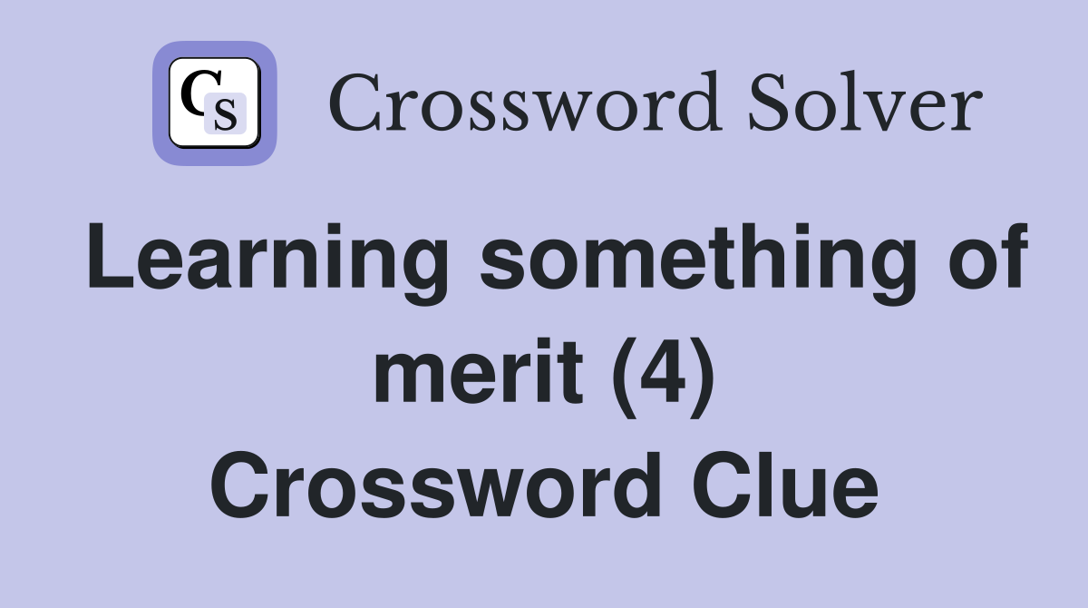 Learning something of merit (4) Crossword Clue