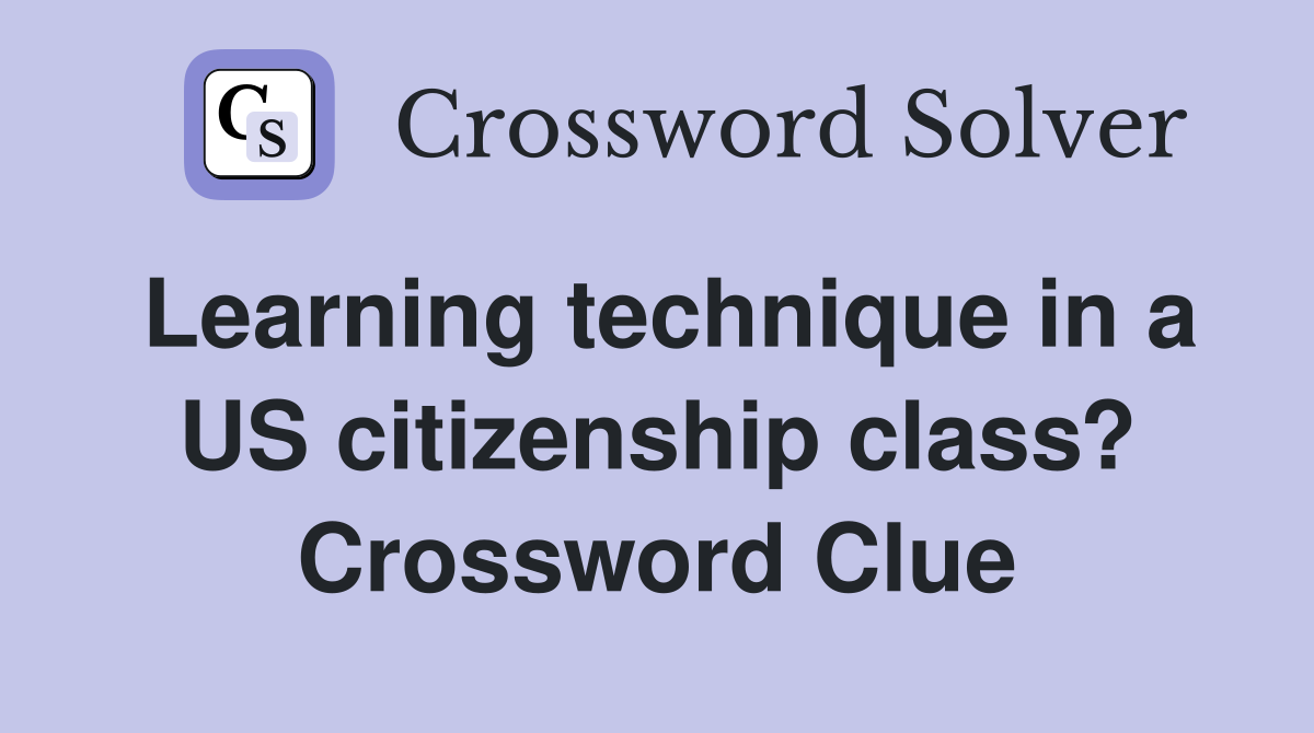 Learning technique in a US citizenship class? Crossword Clue