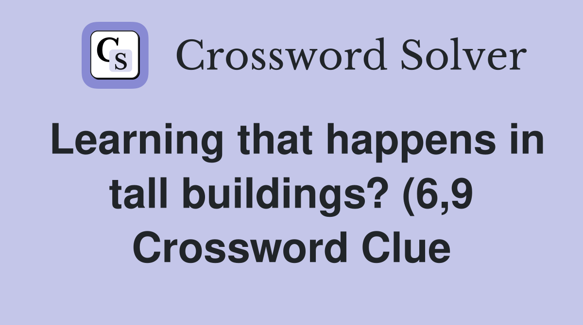 Learning that happens in tall buildings? (6 9) Crossword Clue Answers Learning that happens in tall buildings? (6 9) Crossword Clue Answers