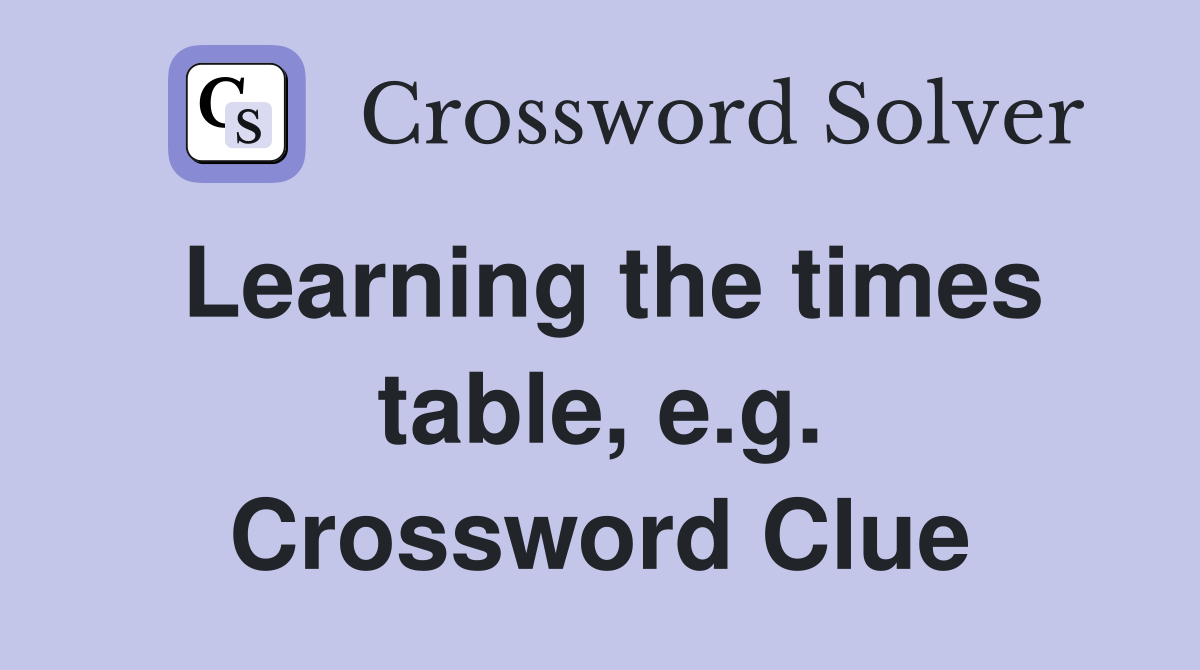 Learning the times table, e.g. Crossword Clue