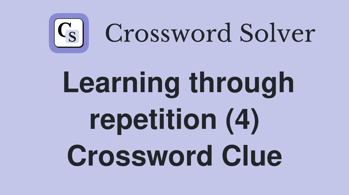 Learning through repetition (4) Crossword Clue