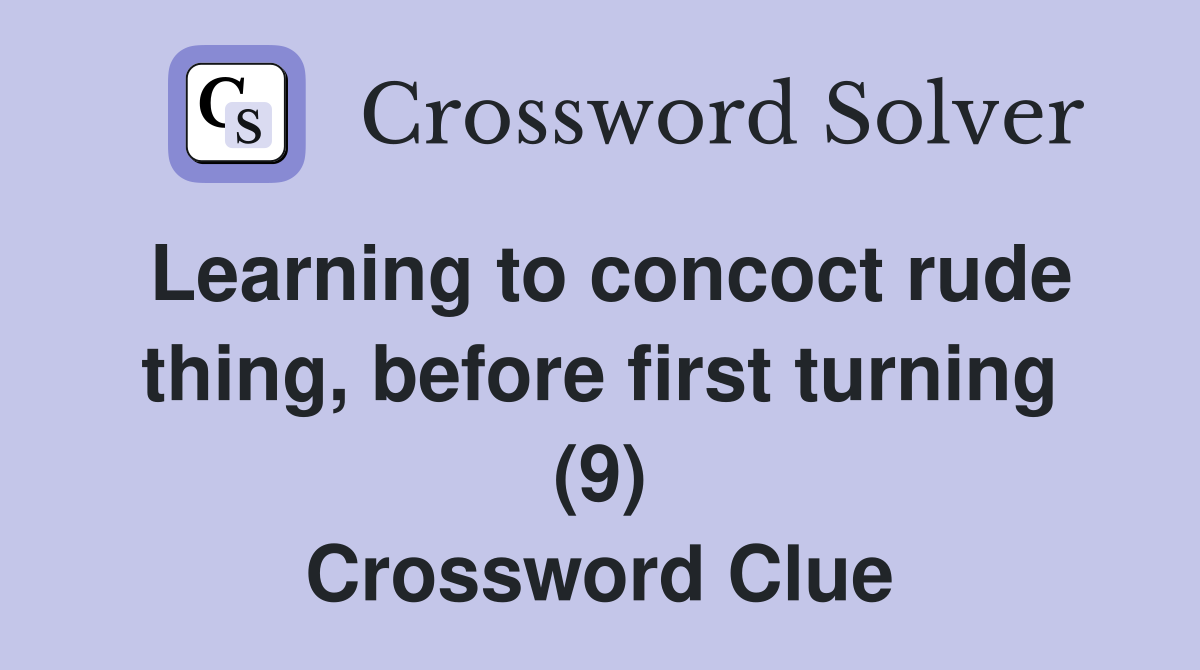 Learning to concoct rude thing, before first turning (9) Crossword Clue