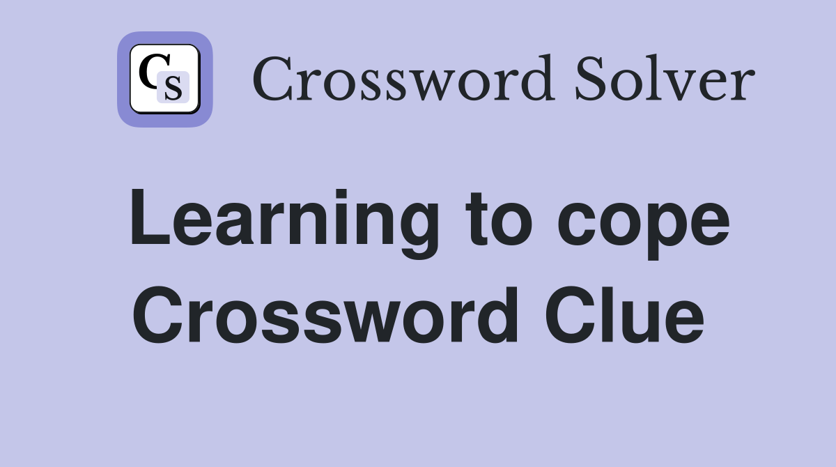 Learning to cope Crossword Clue