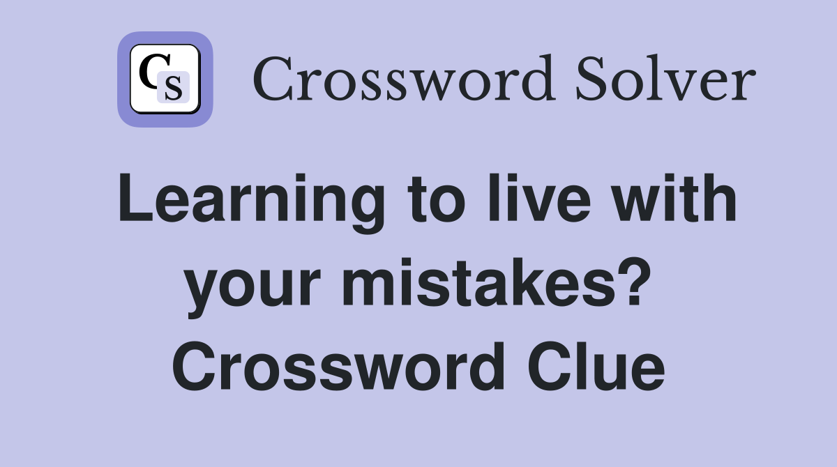 Learning to live with your mistakes? Crossword Clue