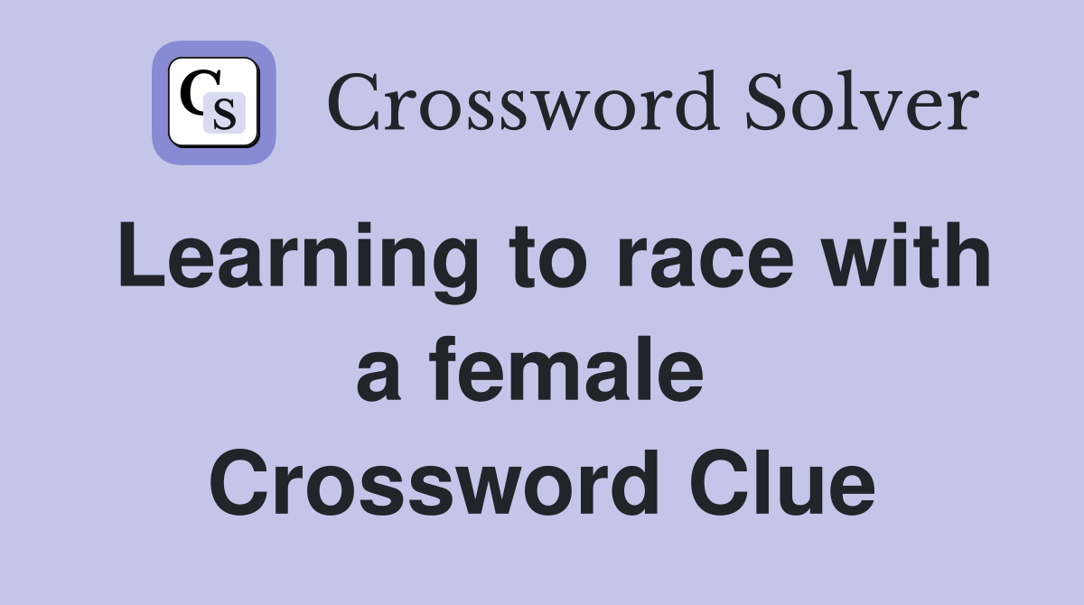 Learning to race with a female  Crossword Clue