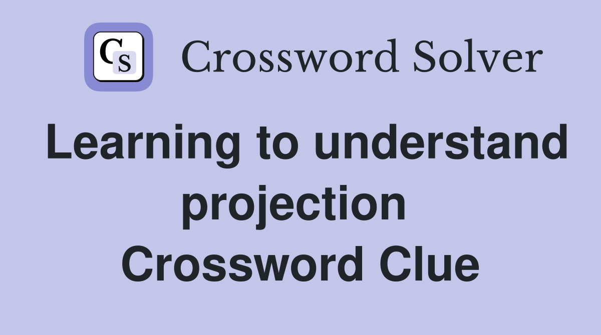 Learning to understand projection  Crossword Clue