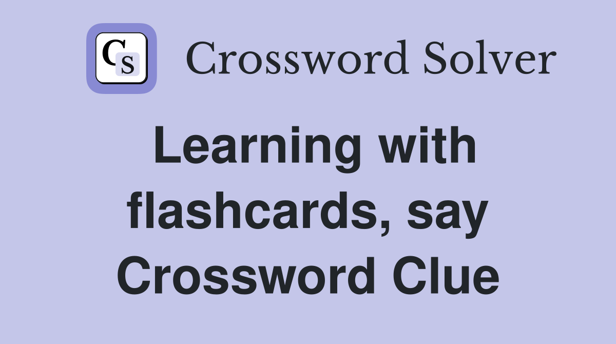 Learning with flashcards, say Crossword Clue