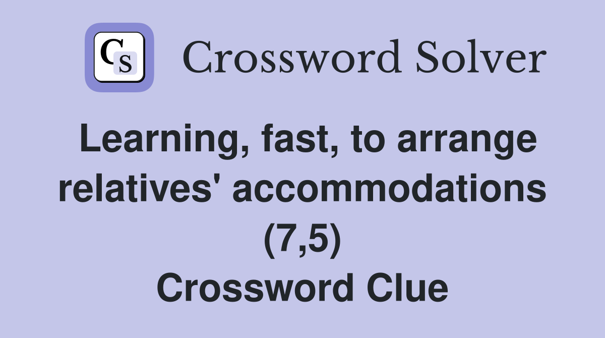 Learning, fast, to arrange relatives' accommodations (7,5) Crossword Clue