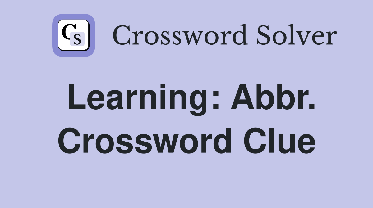 Learning: Abbr. Crossword Clue