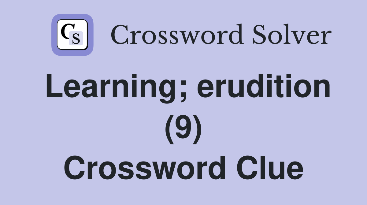 Learning; erudition (9) Crossword Clue