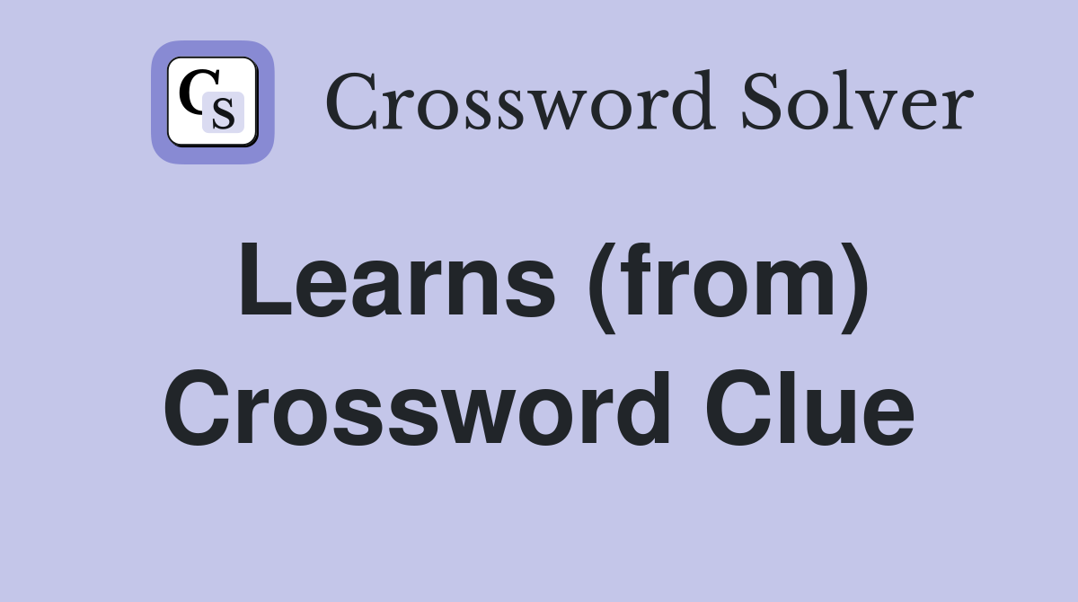 Learns (from) Crossword Clue