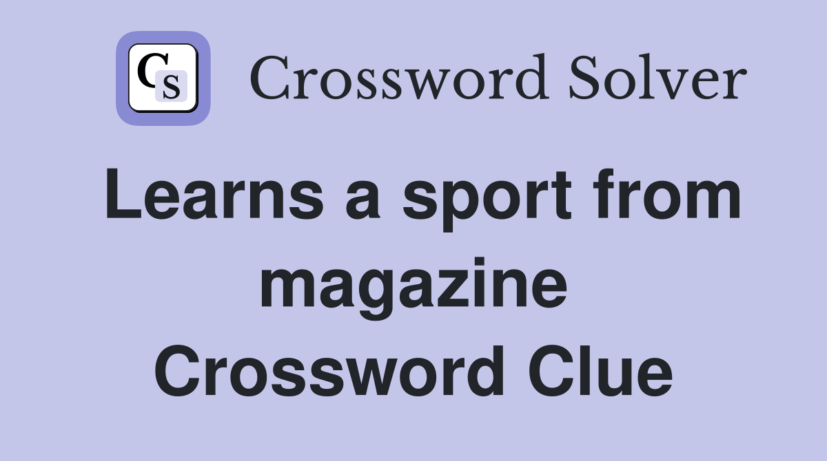 Learns a sport from magazine Crossword Clue