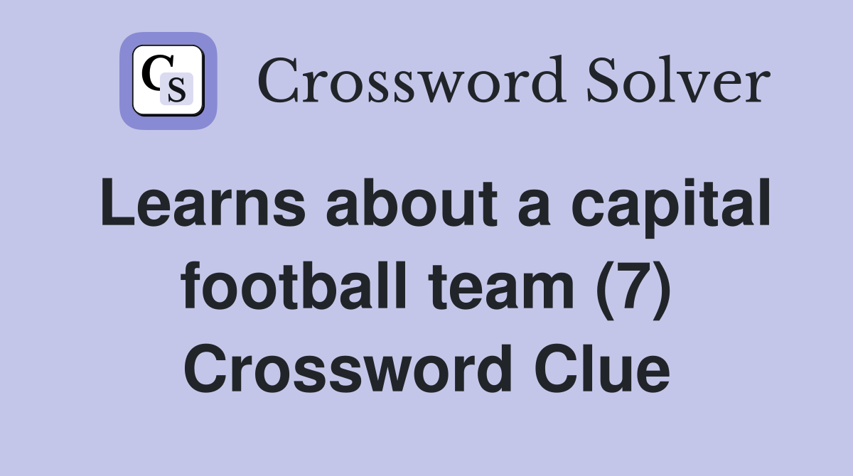 Learns about a capital football team (7) Crossword Clue