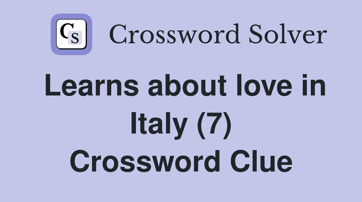 Learns about love in Italy (7) Crossword Clue