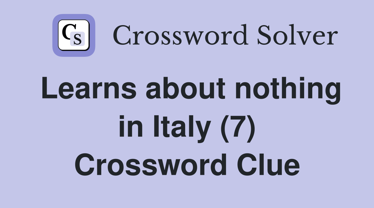 Learns about nothing in Italy (7) Crossword Clue