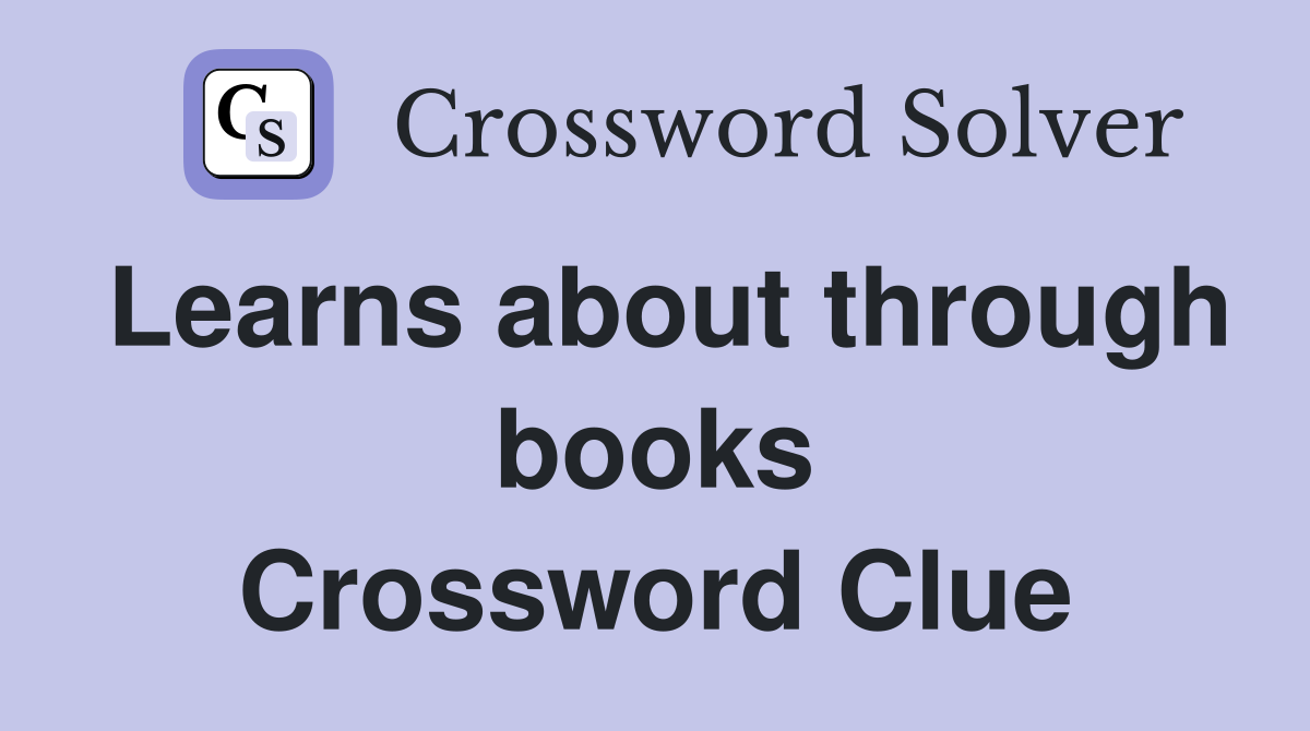 Learns about through books Crossword Clue