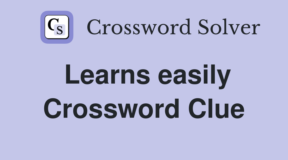 Learns easily Crossword Clue