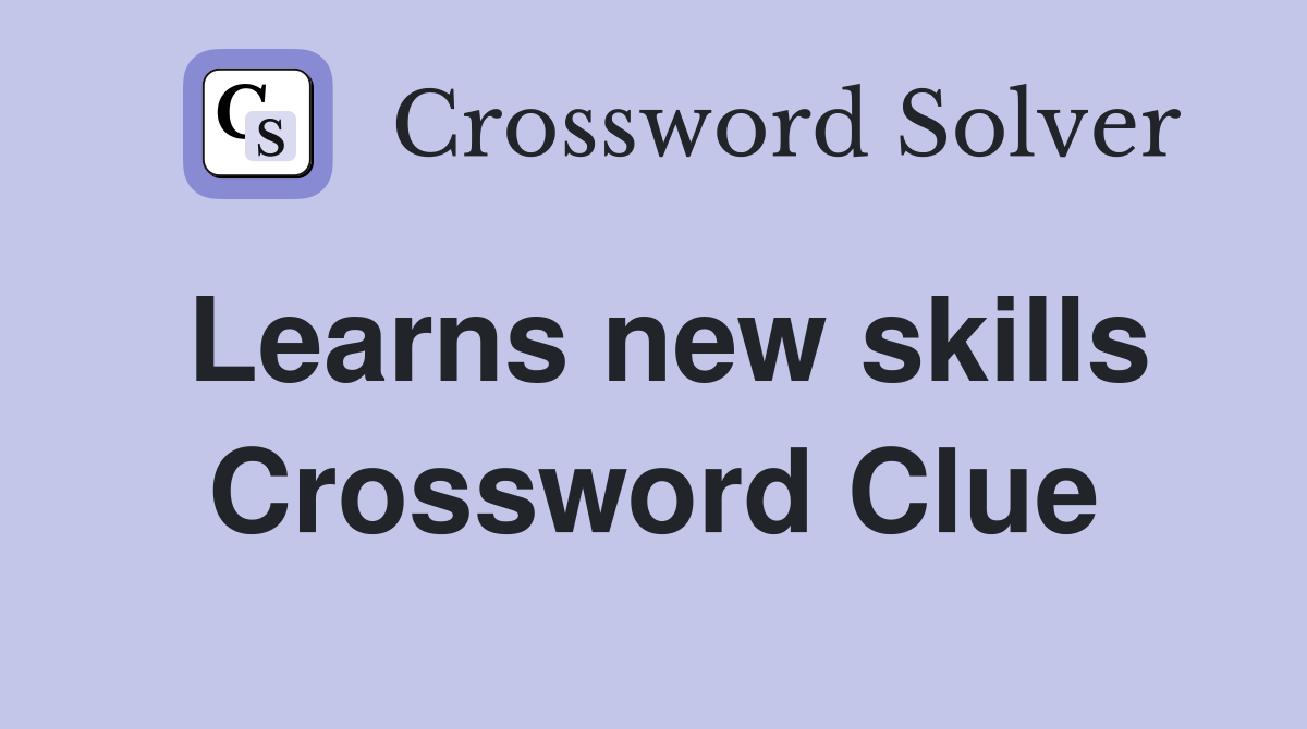 Learns new skills Crossword Clue