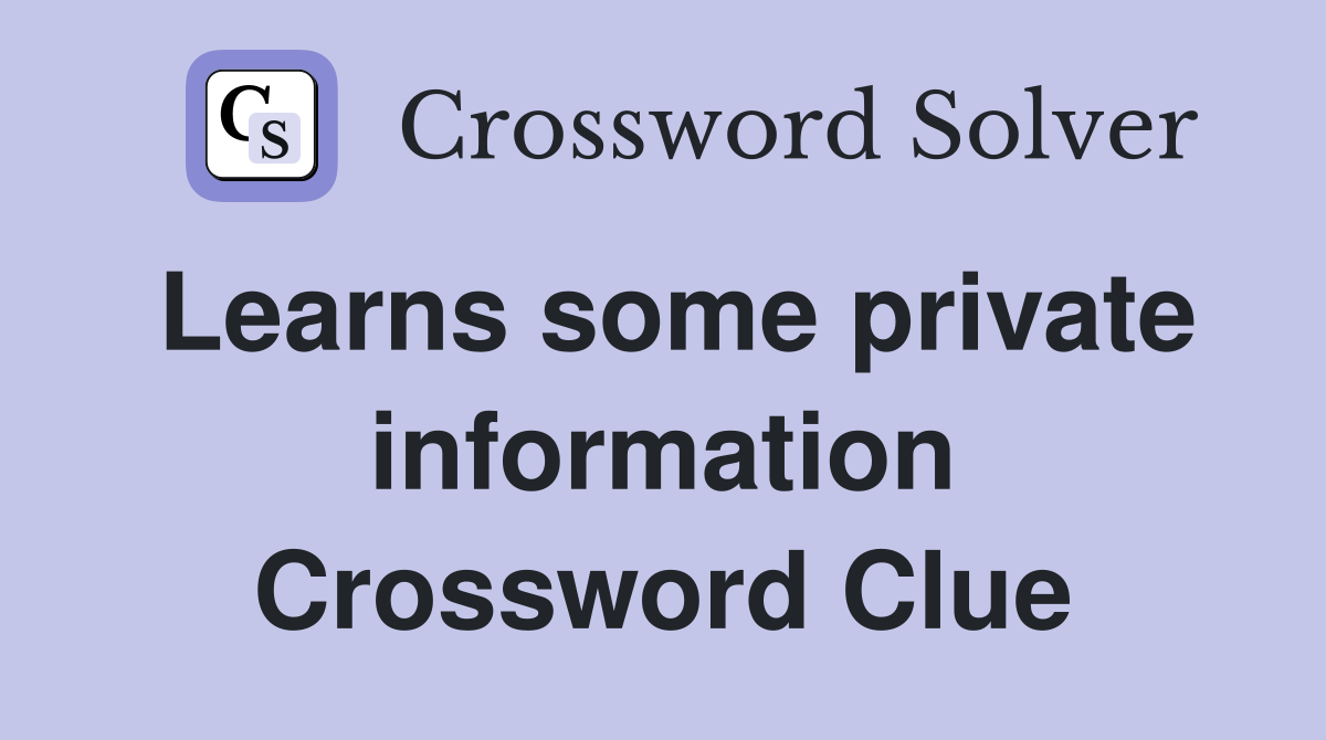 Learns some private information Crossword Clue