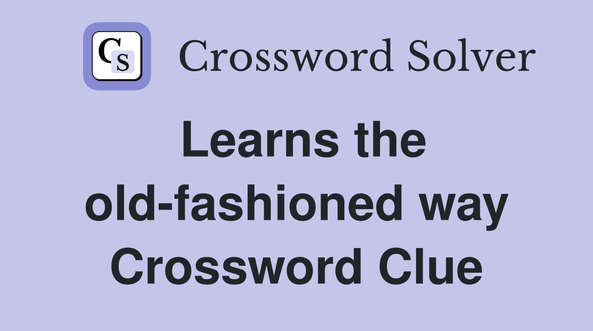 Learns the old-fashioned way Crossword Clue