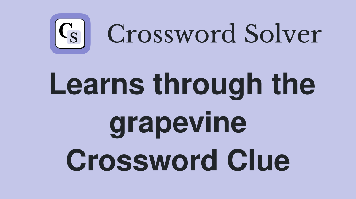 Learns through the grapevine Crossword Clue
