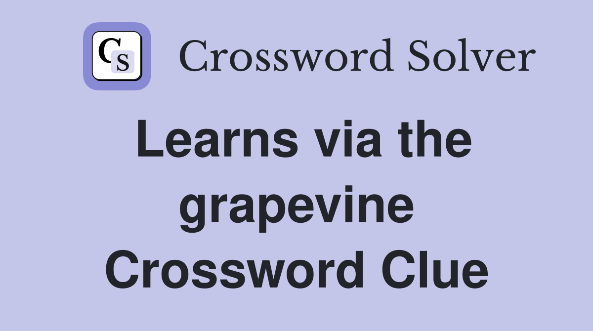 Learns via the grapevine Crossword Clue