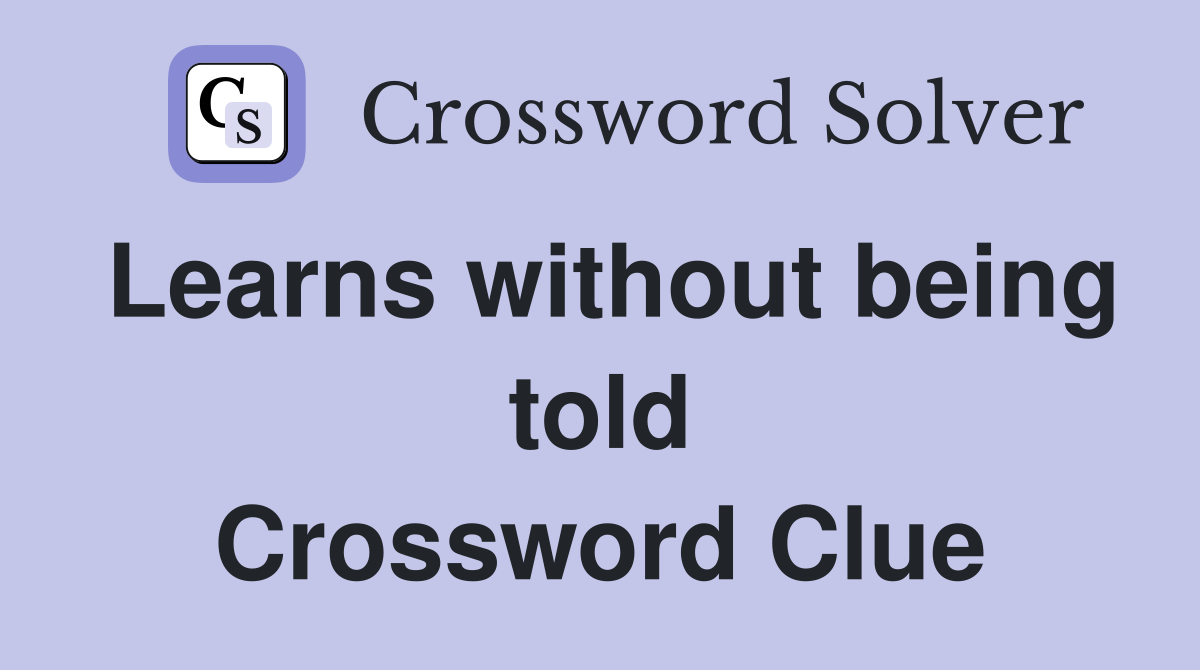 Learns without being told Crossword Clue