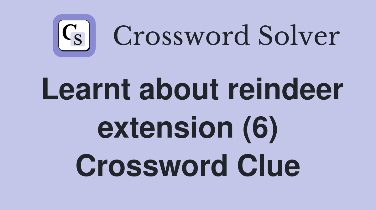 Learnt about reindeer extension (6) Crossword Clue