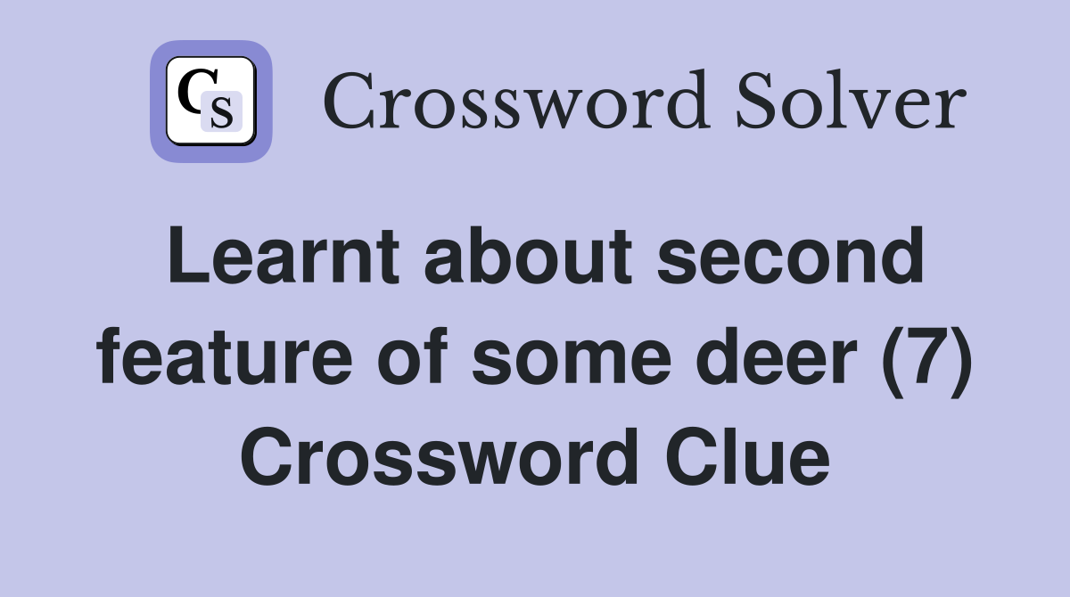 Learnt about second feature of some deer (7) Crossword Clue