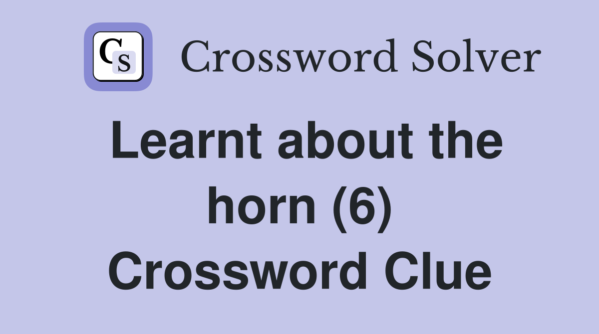 Learnt about the horn (6) Crossword Clue