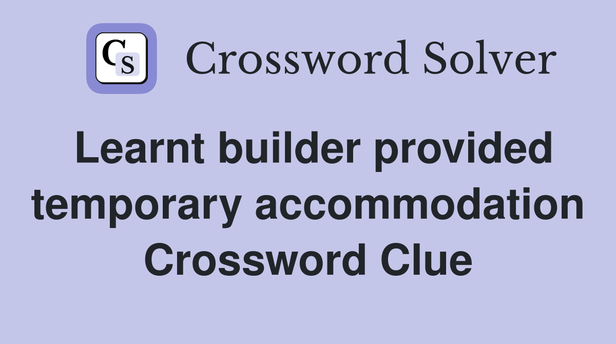 Learnt builder provided temporary accommodation Crossword Clue