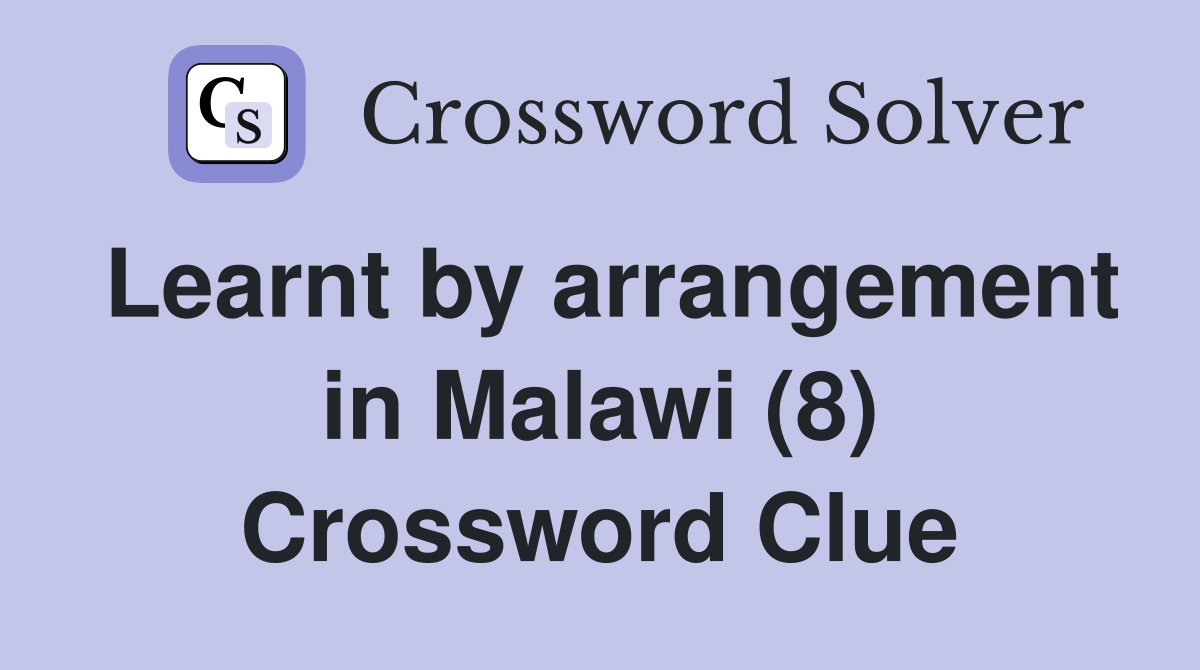 Learnt by arrangement in Malawi (8) Crossword Clue
