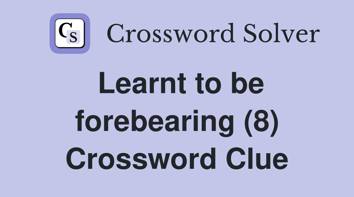 Learnt to be forebearing (8) Crossword Clue
