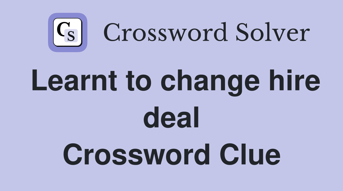 Learnt to change hire deal Crossword Clue
