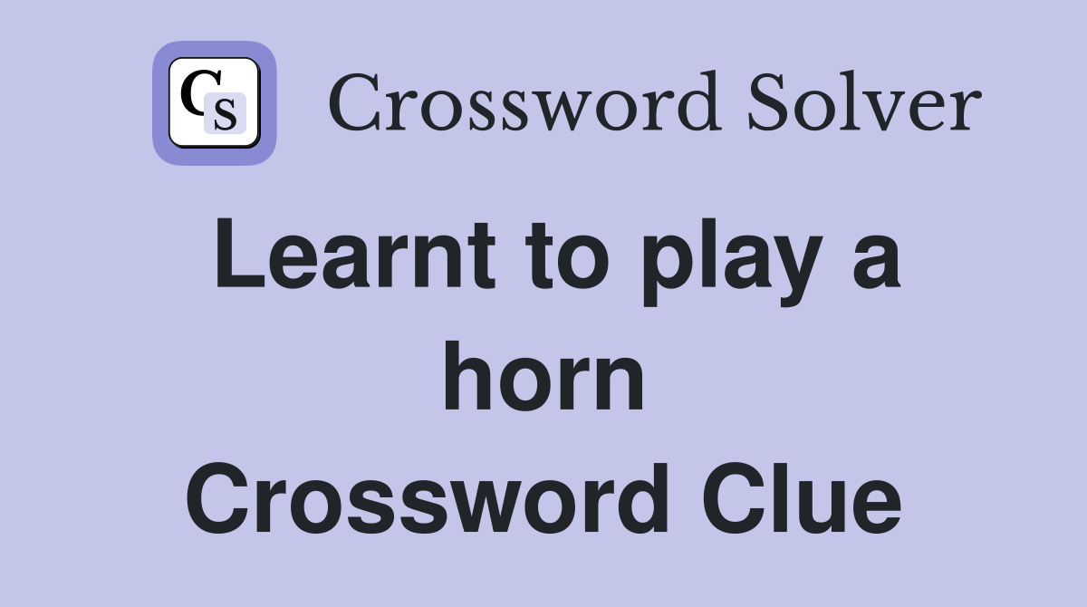 Learnt to play a horn Crossword Clue