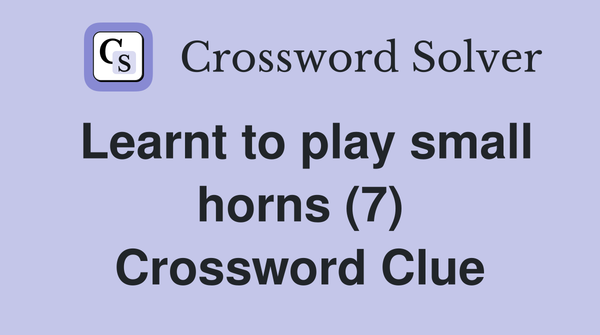 Learnt to play small horns (7) Crossword Clue