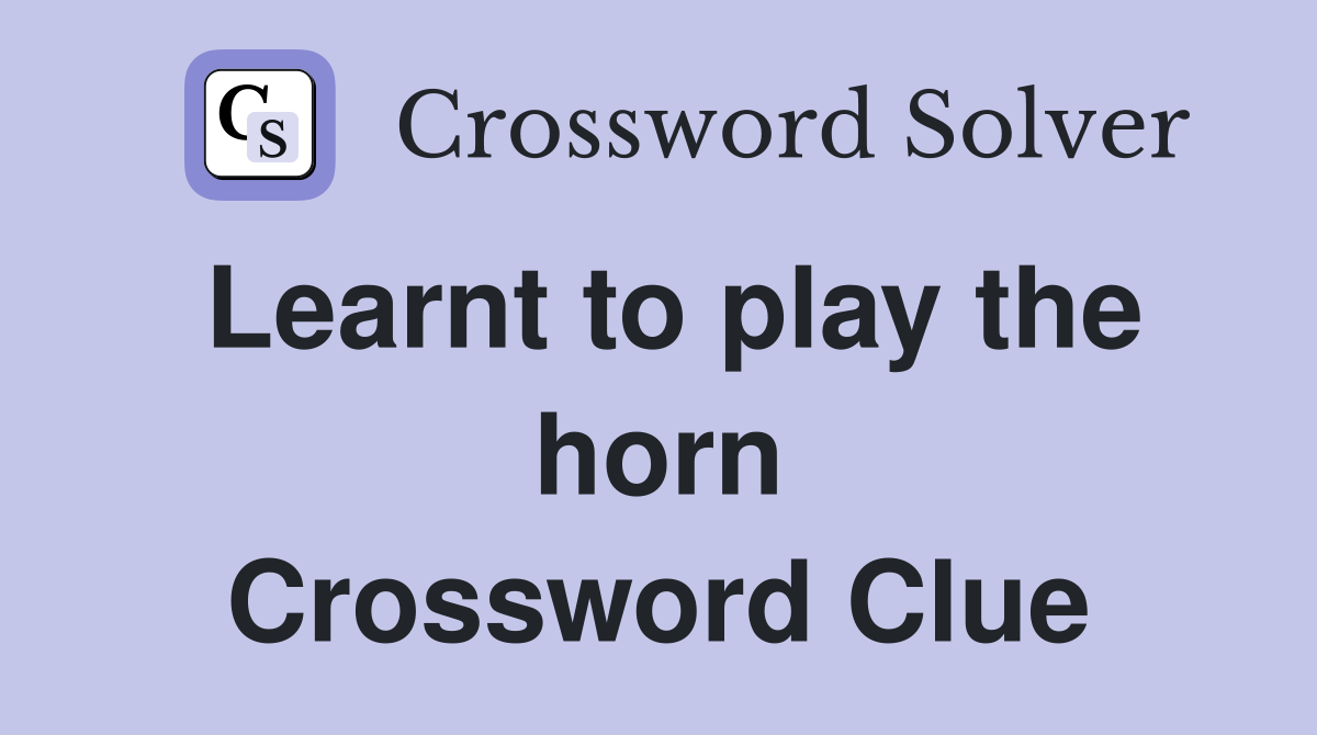 Learnt to play the horn Crossword Clue