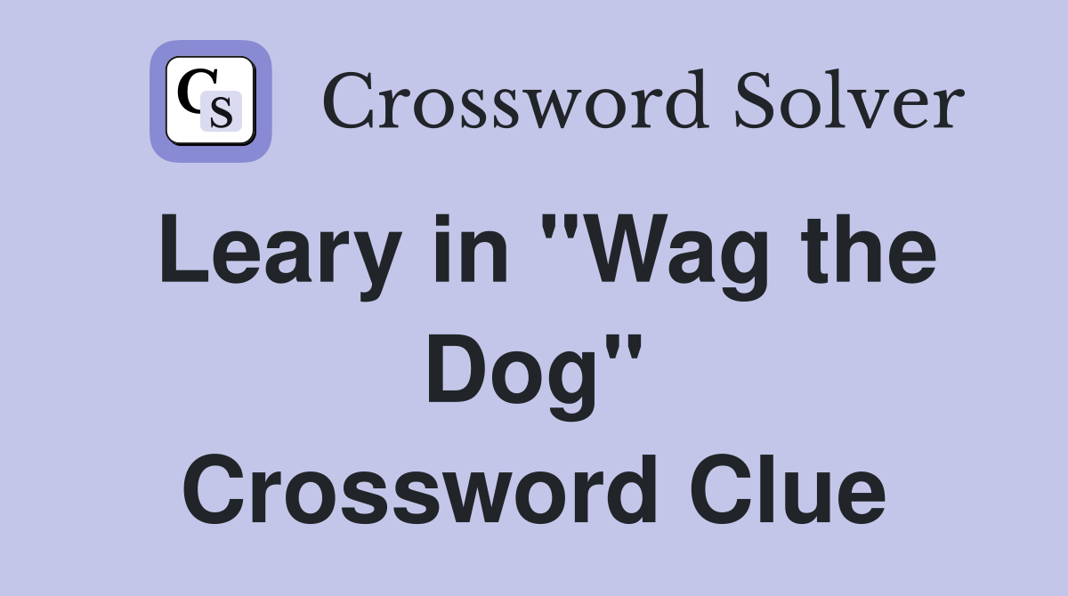 Leary in "Wag the Dog" Crossword Clue