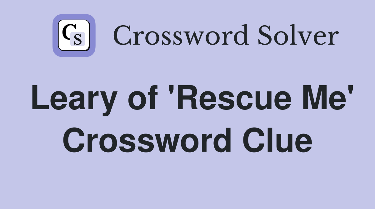 Leary of 'Rescue Me' Crossword Clue