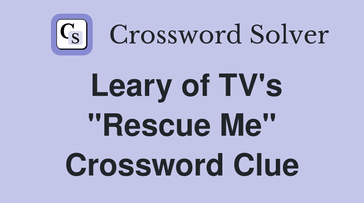 Leary of TV's "Rescue Me" Crossword Clue